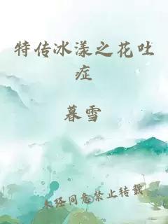 特传冰漾之花吐症