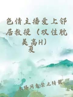 色情主播爱上邻居教授（双性耽美高H）