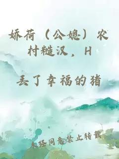 娇荷（公媳）农村糙汉，H