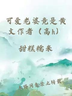 可爱老婆竟是黄文作者（高h）