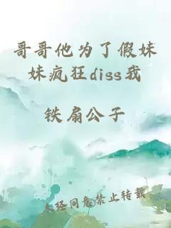 哥哥他为了假妹妹疯狂diss我