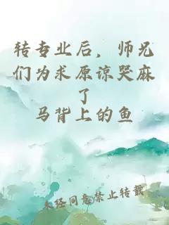 转专业后，师兄们为求原谅哭麻了