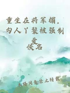 重生在将军榻，勾人丫鬟被强制爱