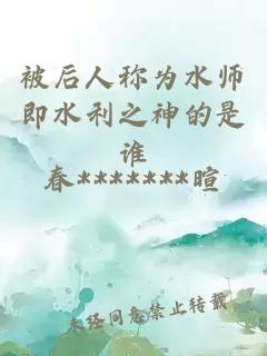 被后人称为水师即水利之神的是谁